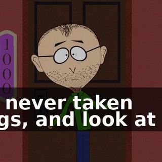 I've never taken drugs, and look at me,