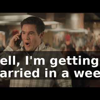 Well, I'm getting married in a week,