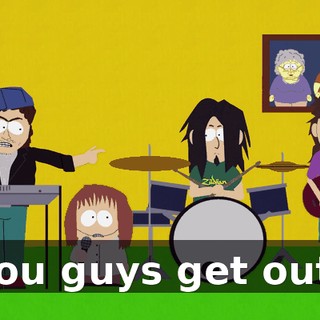 You guys get out!