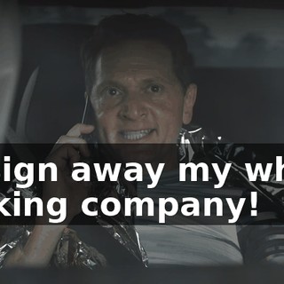 to sign away my whole fucking company!