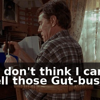 And don't think I can't smell those Gut-busters