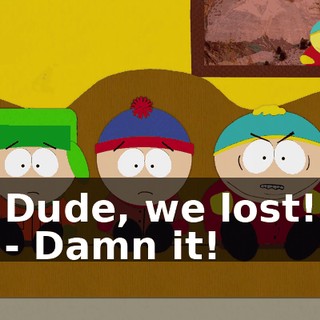 Dude, we lost! - Damn it!