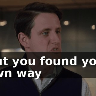 But you found your own way