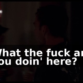 What the fuck are you doin' here?