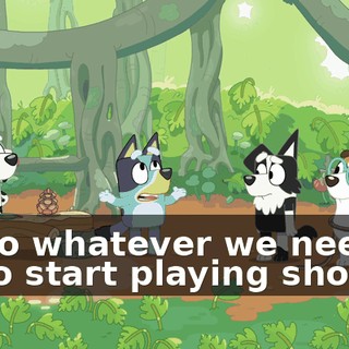 I'll do whatever we need to do to start playing shops.