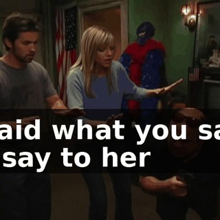 I said what you said to say to her