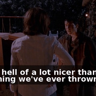 It's a hell of a lot nicer than anything we've ever thrown out.