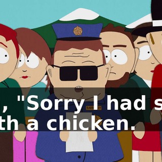 Uh, "Sorry I had sex with a chicken.