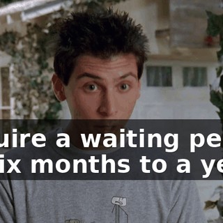 require a waiting period of six months to a year.
