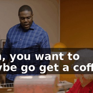 - Uh, you want to maybe go get a coffee?