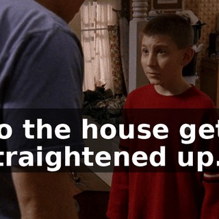 So the house gets straightened up.