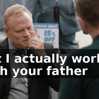but I actually worked with your father