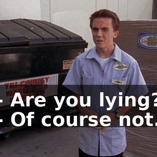 - Are you lying? - Of course not.