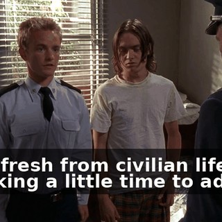 He's fresh from civilian life and is taking a little time to adjust.