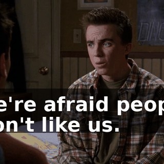 We're afraid people won't like us.
