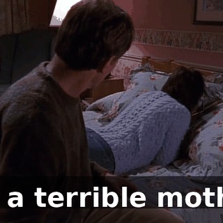 I'm a terrible mother.