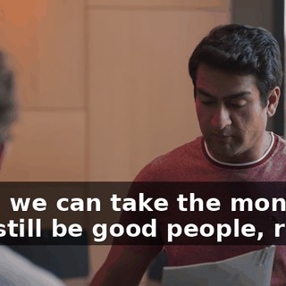 Well, we can take the money and still be good people, right?