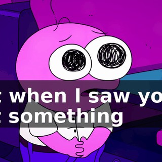 But when I saw you, I felt something