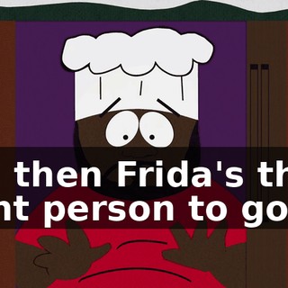 Oh, then Frida's the right person to go to.