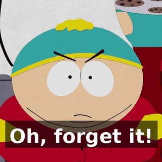 Oh, forget it!