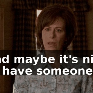 And maybe it's nice to have someone