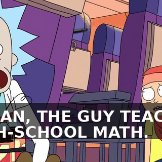 I MEAN, THE GUY TEACHES HIGH-SCHOOL MATH.