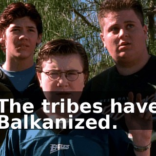 The tribes have Balkanized.