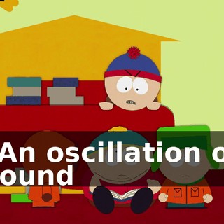 "An oscillation of sound