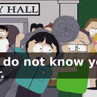 I-I do not know you sir.