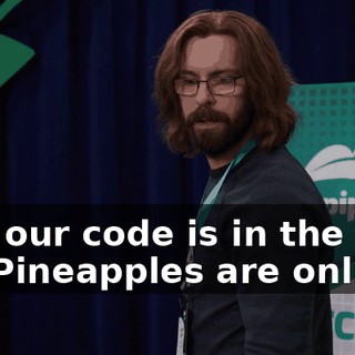 Yes, our code is in the app, the Pineapples are online,