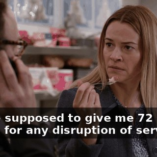 you're supposed to give me 72 hours' notice for any disruption of service.