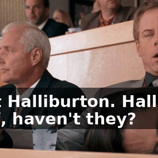 Boy, that Halliburton. Halliburton's taken off, haven't they?