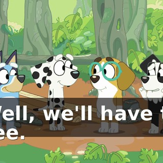 Well, we'll have to see.