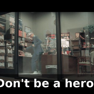 Don't be a hero!