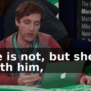 He is not, but she's with him,