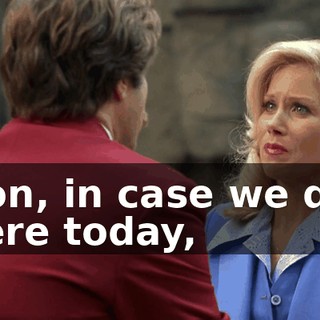 Ron, in case we die here today,