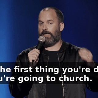 and the first thing you're doing, is you're going to church.