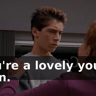 You're a lovely young man.