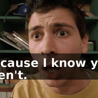 because I know you aren't.