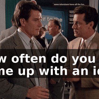 How often do you come up with an idea