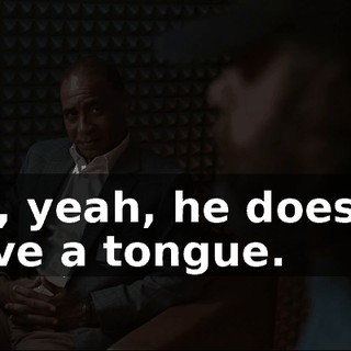 Oh, yeah, he doesn't have a tongue.