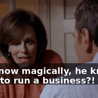 and now magically, he knows how to run a business?!