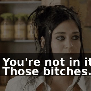 - You're not in it. - Those bitches.
