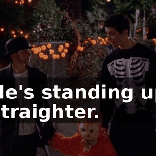 He's standing up straighter.