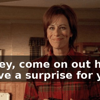 Honey, come on out here. I have a surprise for you!