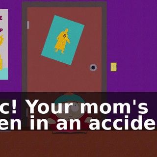 Eric! Your mom's been in an accident!