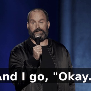 And I go, "Okay."