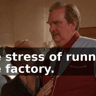 the stress of running the factory.