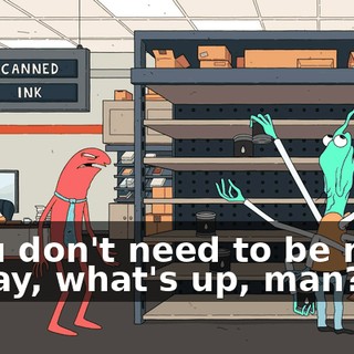 - You don't need to be rude. - Okay, what's up, man?