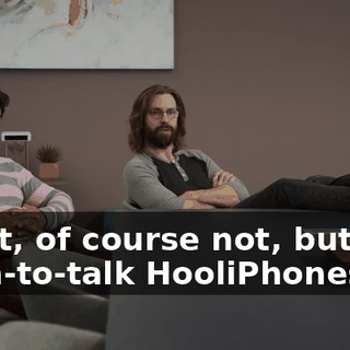 Right, of course not, but push-to-talk HooliPhones do.